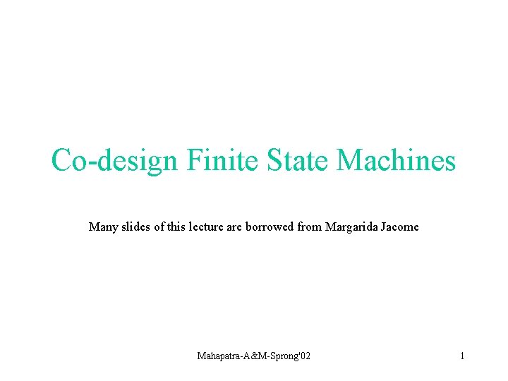 Co-design Finite State Machines Many slides of this lecture are borrowed from Margarida Jacome
