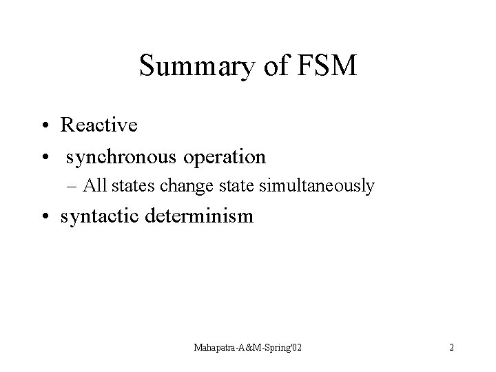 Summary of FSM • Reactive • synchronous operation – All states change state simultaneously