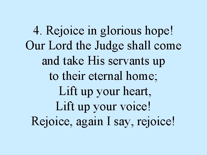 4. Rejoice in glorious hope! Our Lord the Judge shall come and take His