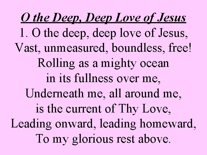 O the Deep, Deep Love of Jesus 1. O the deep, deep love of