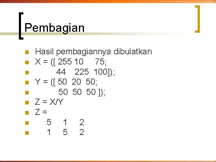 Pembagian n n n n Hasil pembagiannya dibulatkan X = ([ 255 10 75;