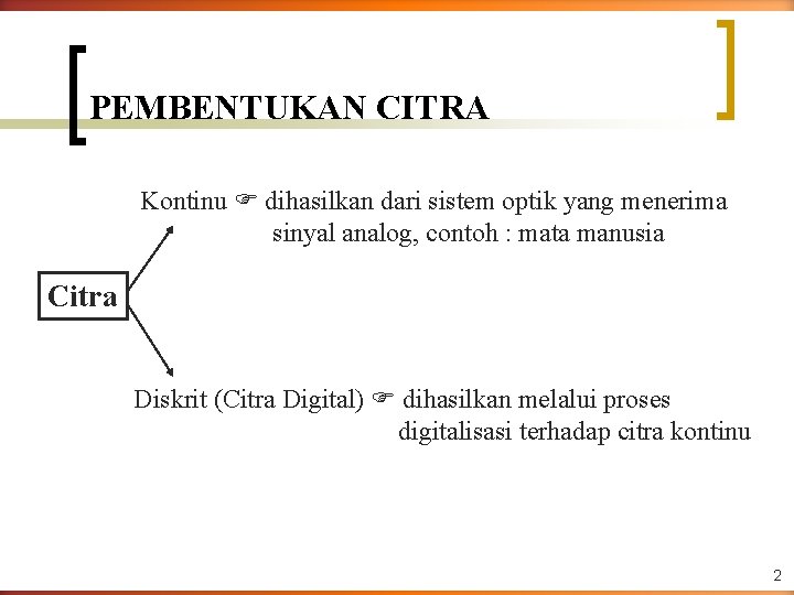 PEMBENTUKAN CITRA Kontinu dihasilkan dari sistem optik yang menerima sinyal analog, contoh : mata