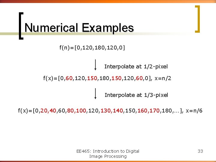 Numerical Examples f(n)=[0, 120, 180, 120, 0] Interpolate at 1/2 -pixel f(x)=[0, 60, 120,