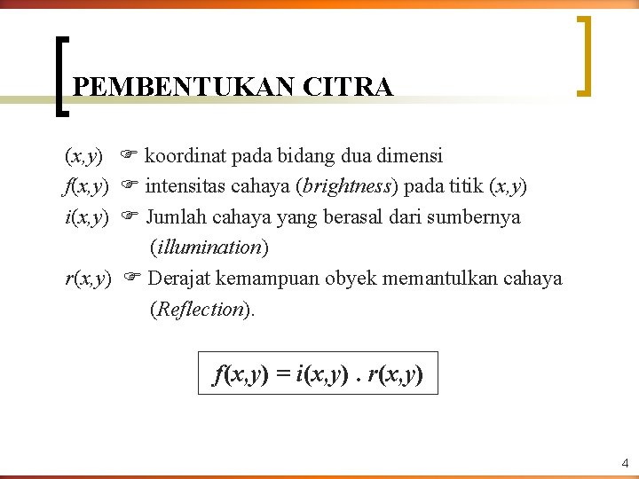 PEMBENTUKAN CITRA (x, y) koordinat pada bidang dua dimensi f(x, y) intensitas cahaya (brightness)