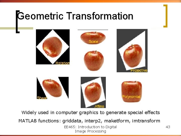 Geometric Transformation Widely used in computer graphics to generate special effects MATLAB functions: griddata,