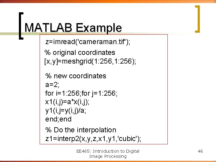 MATLAB Example z=imread('cameraman. tif'); % original coordinates [x, y]=meshgrid(1: 256, 1: 256); % new