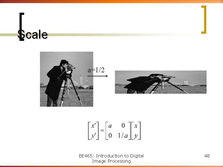 Scale a=1/2 EE 465: Introduction to Digital Image Processing 48 