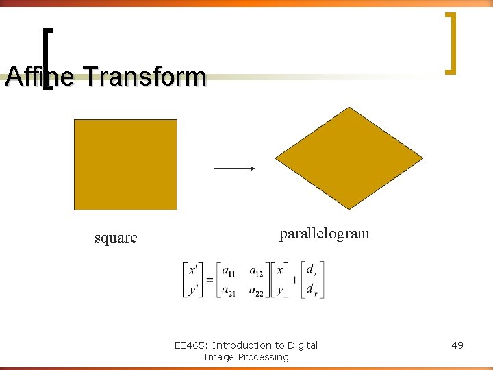 Affine Transform square parallelogram EE 465: Introduction to Digital Image Processing 49 