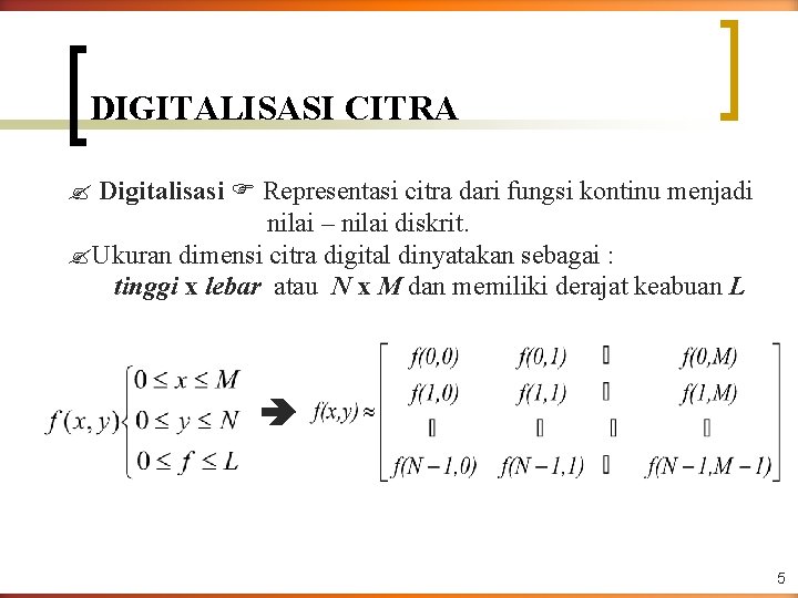 DIGITALISASI CITRA Digitalisasi Representasi citra dari fungsi kontinu menjadi nilai – nilai diskrit. Ukuran