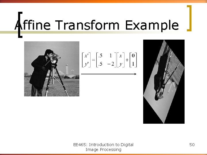Affine Transform Example EE 465: Introduction to Digital Image Processing 50 