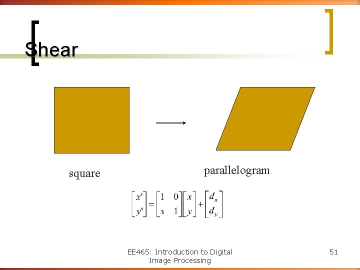 Shear square parallelogram EE 465: Introduction to Digital Image Processing 51 