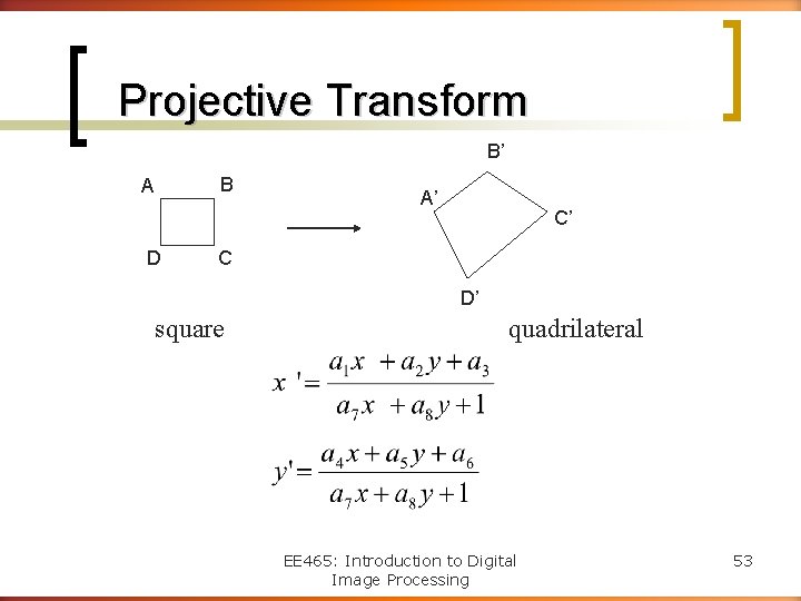Projective Transform B’ B A D A’ C’ C D’ square quadrilateral EE 465:
