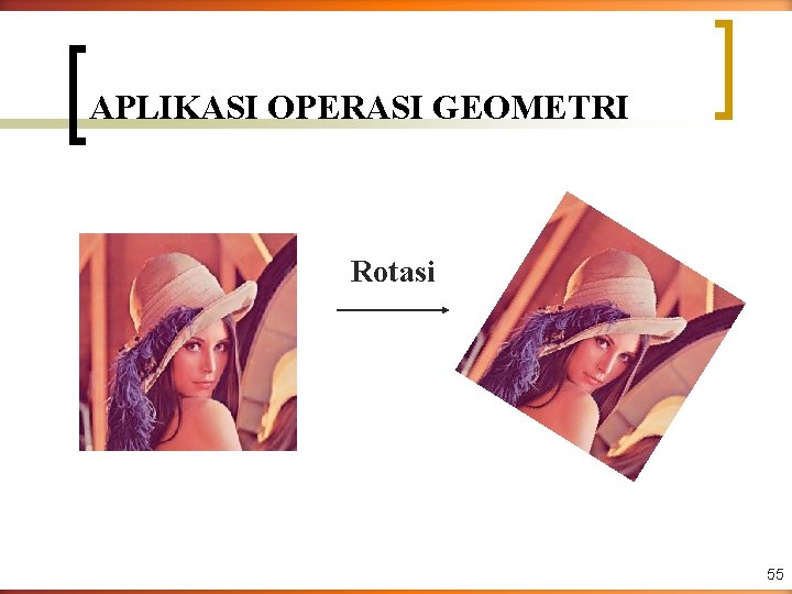 APLIKASI OPERASI GEOMETRI Rotasi 55 