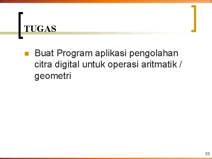 TUGAS n Buat Program aplikasi pengolahan citra digital untuk operasi aritmatik / geometri 58