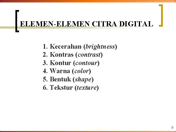 ELEMEN-ELEMEN CITRA DIGITAL 1. Kecerahan (brightness) 2. Kontras (contrast) 3. Kontur (contour) 4. Warna