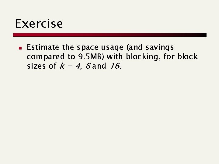 Exercise n Estimate the space usage (and savings compared to 9. 5 MB) with