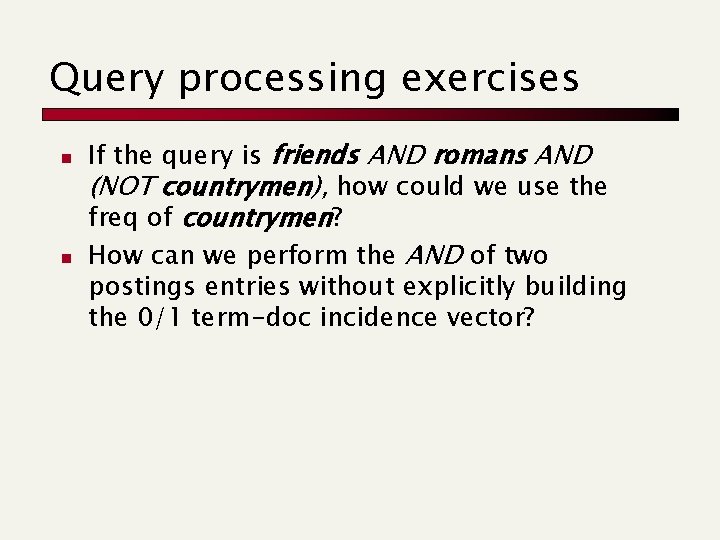 Query processing exercises n n If the query is friends AND romans AND (NOT