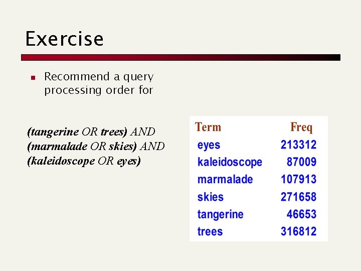 Exercise n Recommend a query processing order for (tangerine OR trees) AND (marmalade OR