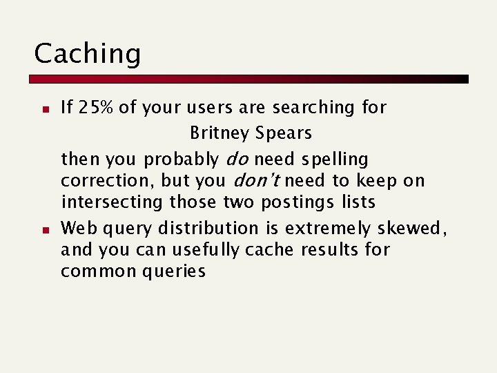 Caching n n If 25% of your users are searching for Britney Spears then