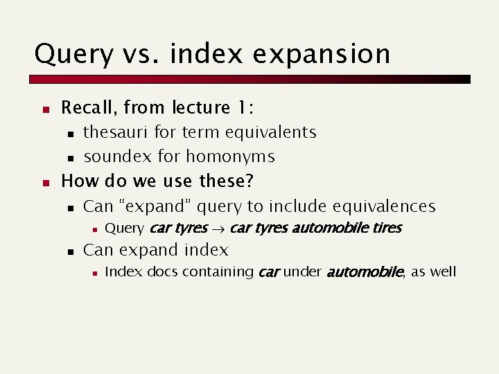 Query vs. index expansion n Recall, from lecture 1: n n n thesauri for