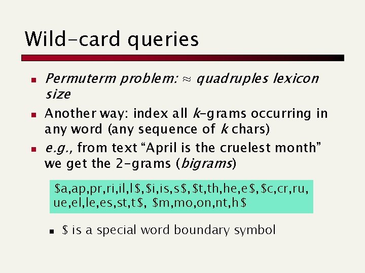Wild-card queries n n n Permuterm problem: ≈ quadruples lexicon size Another way: index