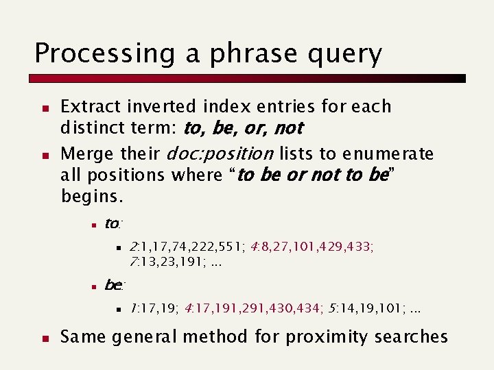 Processing a phrase query n n Extract inverted index entries for each distinct term: