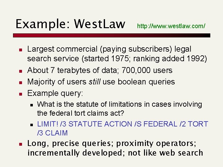 Example: West. Law n n Largest commercial (paying subscribers) legal search service (started 1975;
