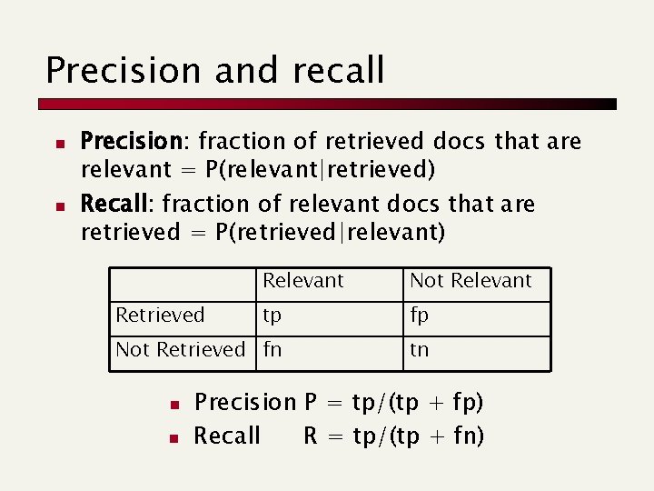 Precision and recall n n Precision: fraction of retrieved docs that are relevant =