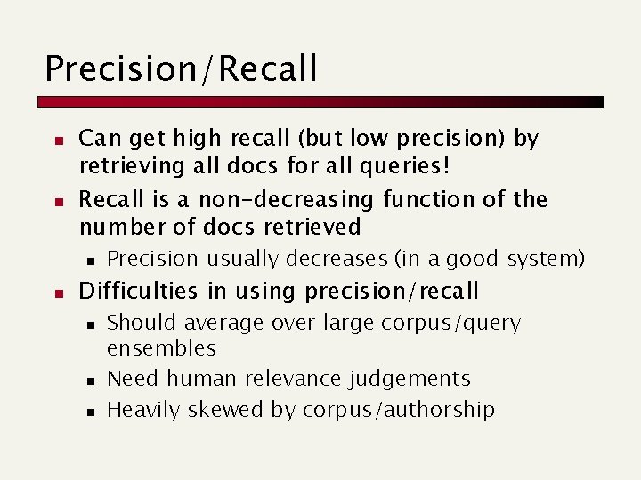 Precision/Recall n n Can get high recall (but low precision) by retrieving all docs