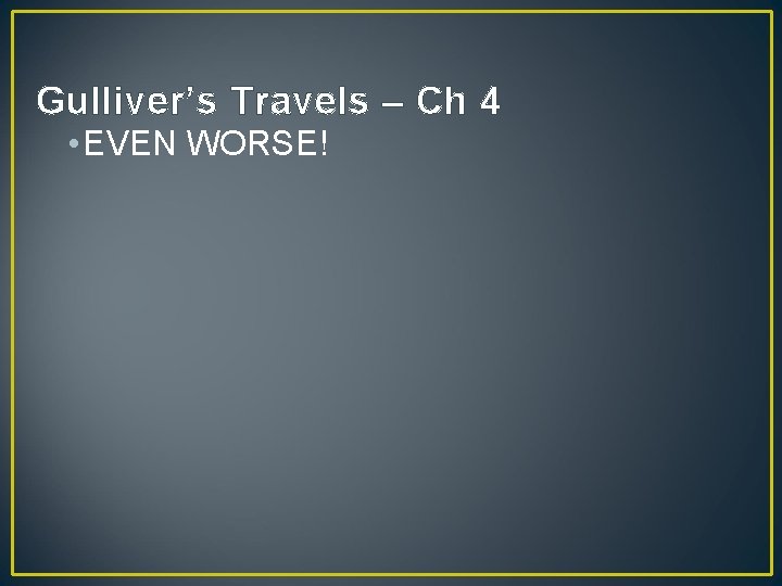 Gulliver’s Travels – Ch 4 • EVEN WORSE! 