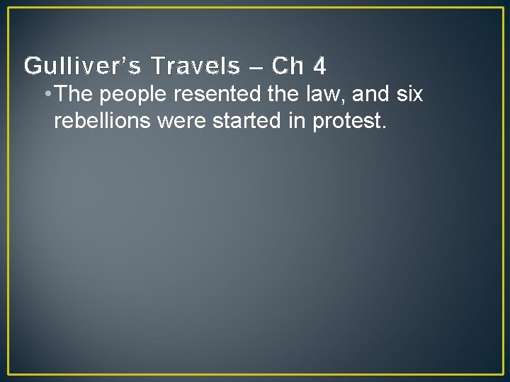 Gulliver’s Travels – Ch 4 • The people resented the law, and six rebellions