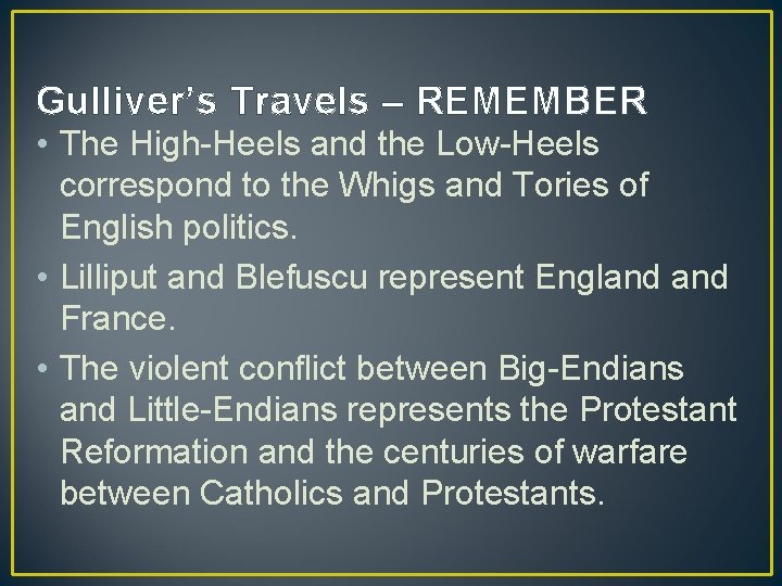 Gulliver’s Travels – REMEMBER • The High-Heels and the Low-Heels correspond to the Whigs