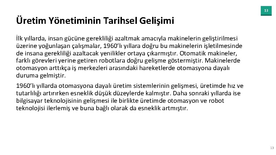 13 Üretim Yönetiminin Tarihsel Gelişimi İlk yıllarda, insan gücüne gerekliliği azaltmak amacıyla makinelerin geliştirilmesi