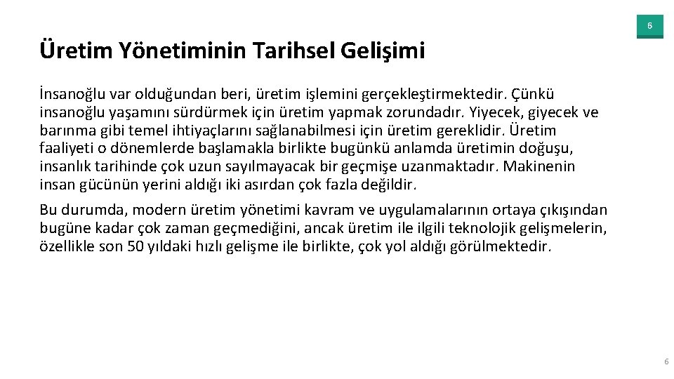 6 Üretim Yönetiminin Tarihsel Gelişimi İnsanoğlu var olduğundan beri, üretim işlemini gerçekleştirmektedir. Çünkü insanoğlu