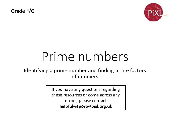 Grade F/G Prime numbers Identifying a prime number and finding prime factors of numbers