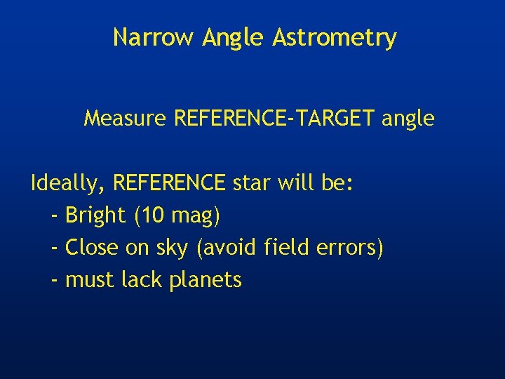 Narrow Angle Astrometry Measure REFERENCE-TARGET angle Ideally, REFERENCE star will be: - Bright (10