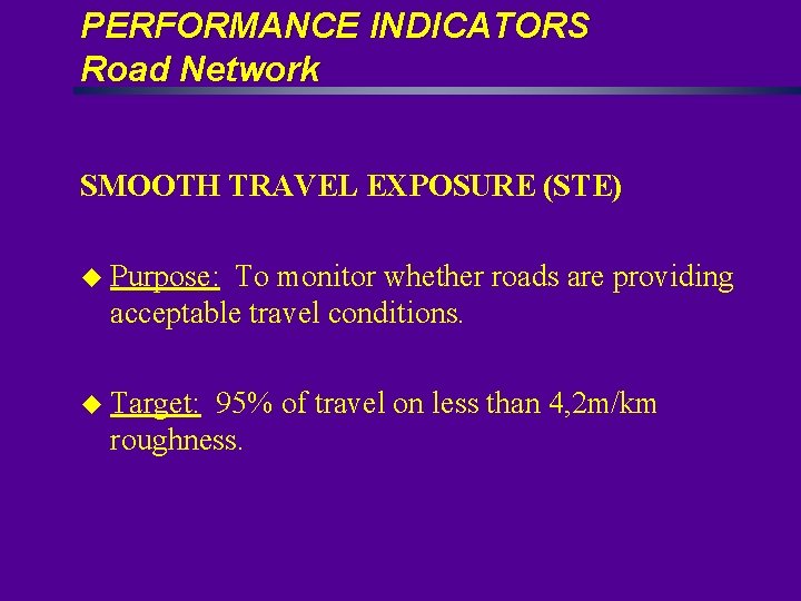 PERFORMANCE INDICATORS Road Network SMOOTH TRAVEL EXPOSURE (STE) u Purpose: To monitor whether roads