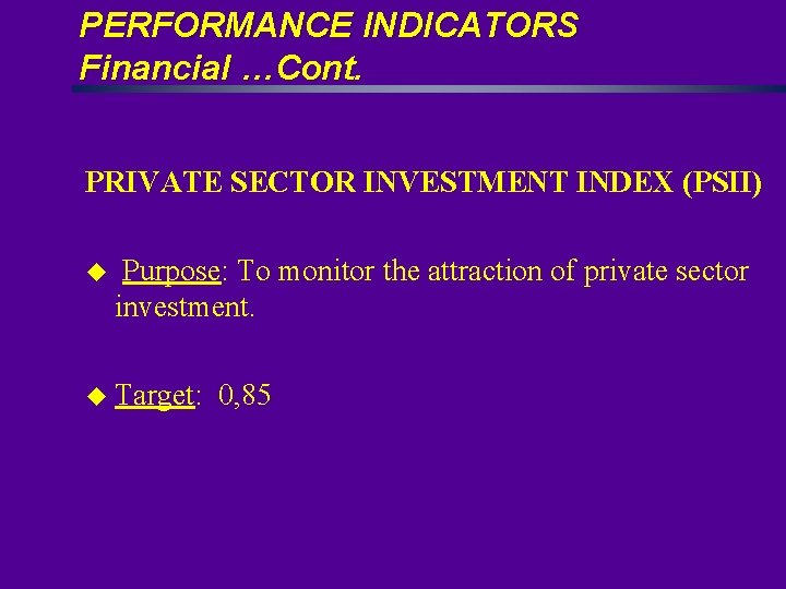 PERFORMANCE INDICATORS Financial …Cont. PRIVATE SECTOR INVESTMENT INDEX (PSII) u Purpose: To monitor the