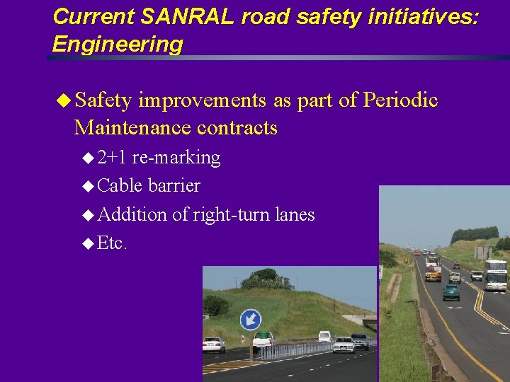 Current SANRAL road safety initiatives: Engineering u Safety improvements as part of Periodic Maintenance