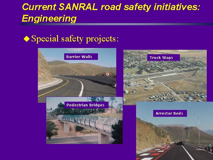 Current SANRAL road safety initiatives: Engineering u Special safety projects: Barrier Walls Truck Stops