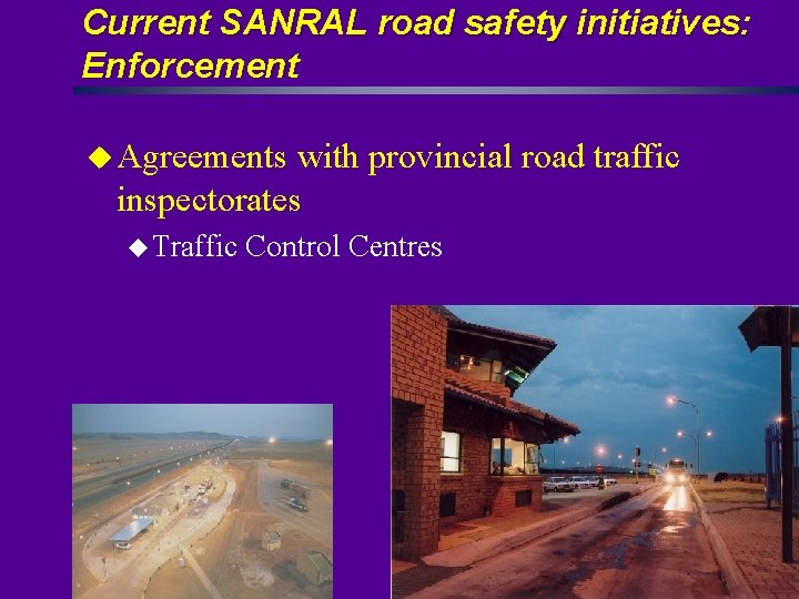 Current SANRAL road safety initiatives: Enforcement u Agreements with provincial road traffic inspectorates u