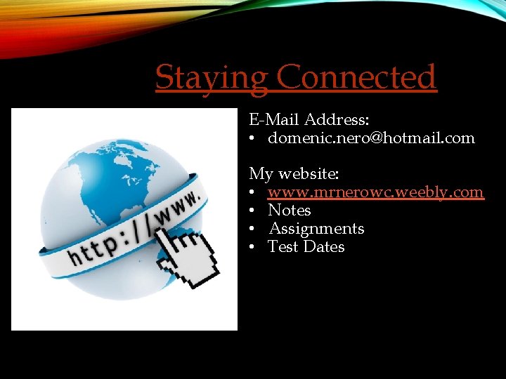 Staying Connected E-Mail Address: • domenic. nero@hotmail. com My website: • www. mrnerowc. weebly.