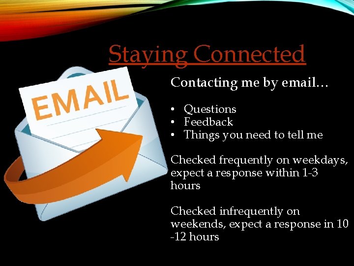 Staying Connected Contacting me by email… • Questions • Feedback • Things you need