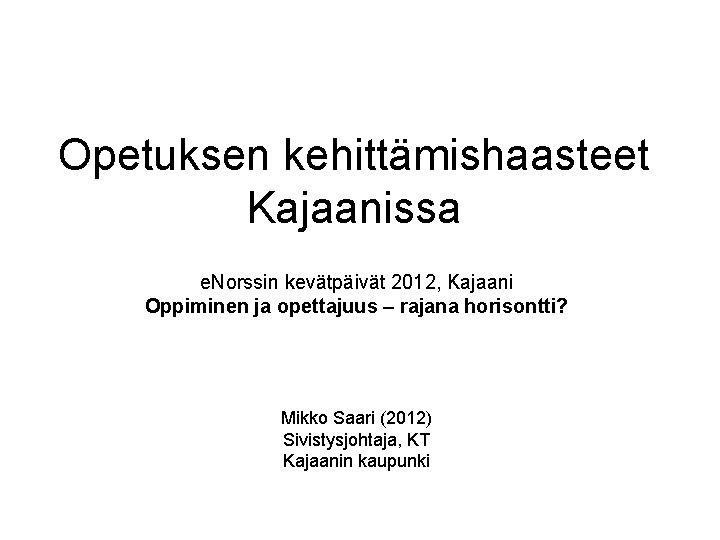 Opetuksen kehittämishaasteet Kajaanissa e. Norssin kevätpäivät 2012, Kajaani Oppiminen ja opettajuus – rajana horisontti?