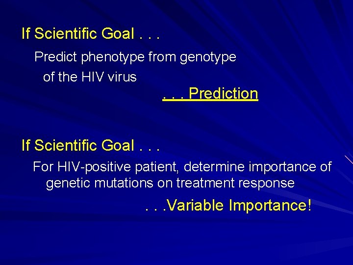 If Scientific Goal. . . Predict phenotype from genotype of the HIV virus .