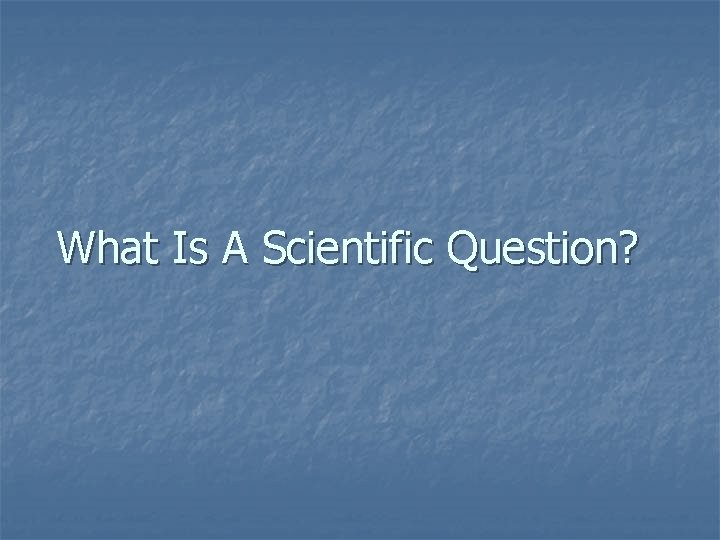 What Is A Scientific Question? 