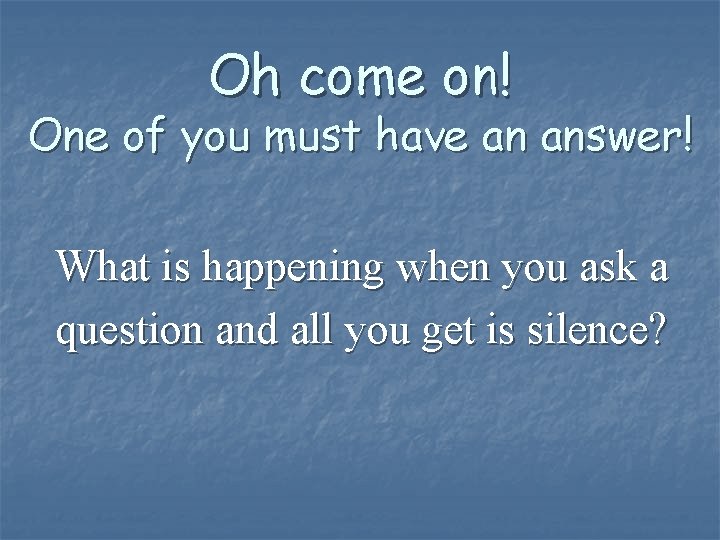 Oh come on! One of you must have an answer! What is happening when