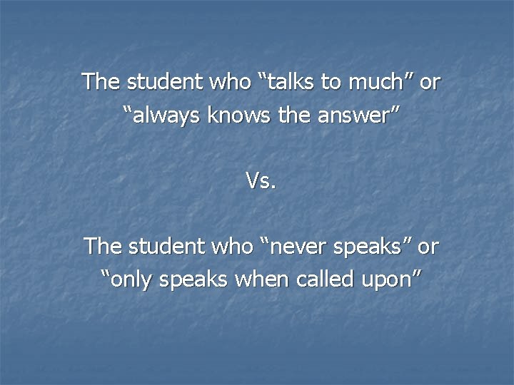 The student who “talks to much” or “always knows the answer” Vs. The student