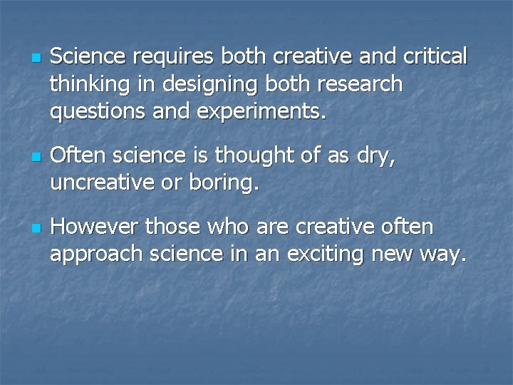 n n n Science requires both creative and critical thinking in designing both research