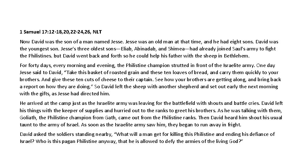 1 Samuel 17: 12 -18, 20, 22 -24, 26, NLT Now David was the